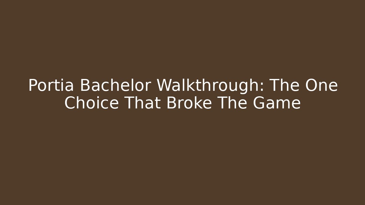 Portia Bachelor Walkthrough: The One Choice That Broke The Game
