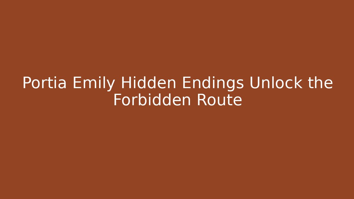 Portia Emily Hidden Endings Unlock the Forbidden Route