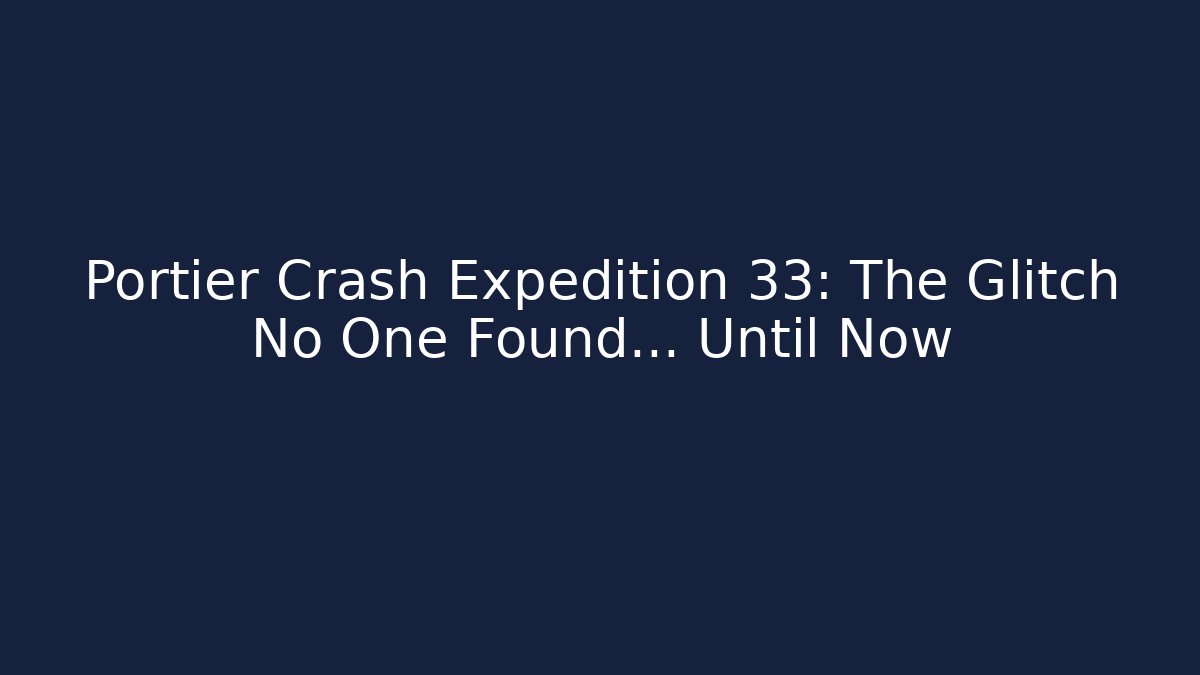 Portier Crash Expedition 33: The Glitch No One Found… Until Now