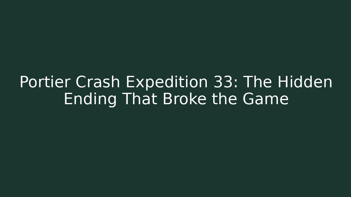 Portier Crash Expedition 33: The Hidden Ending That Broke the Game