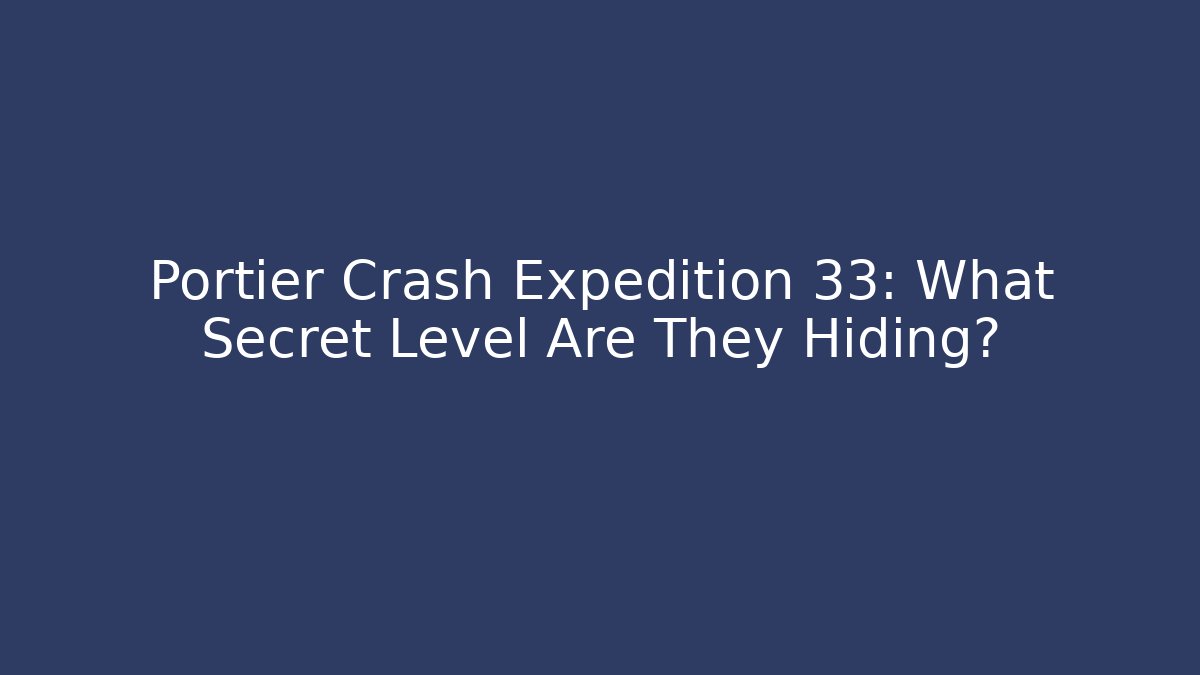 Portier Crash Expedition 33: What Secret Level Are They Hiding?