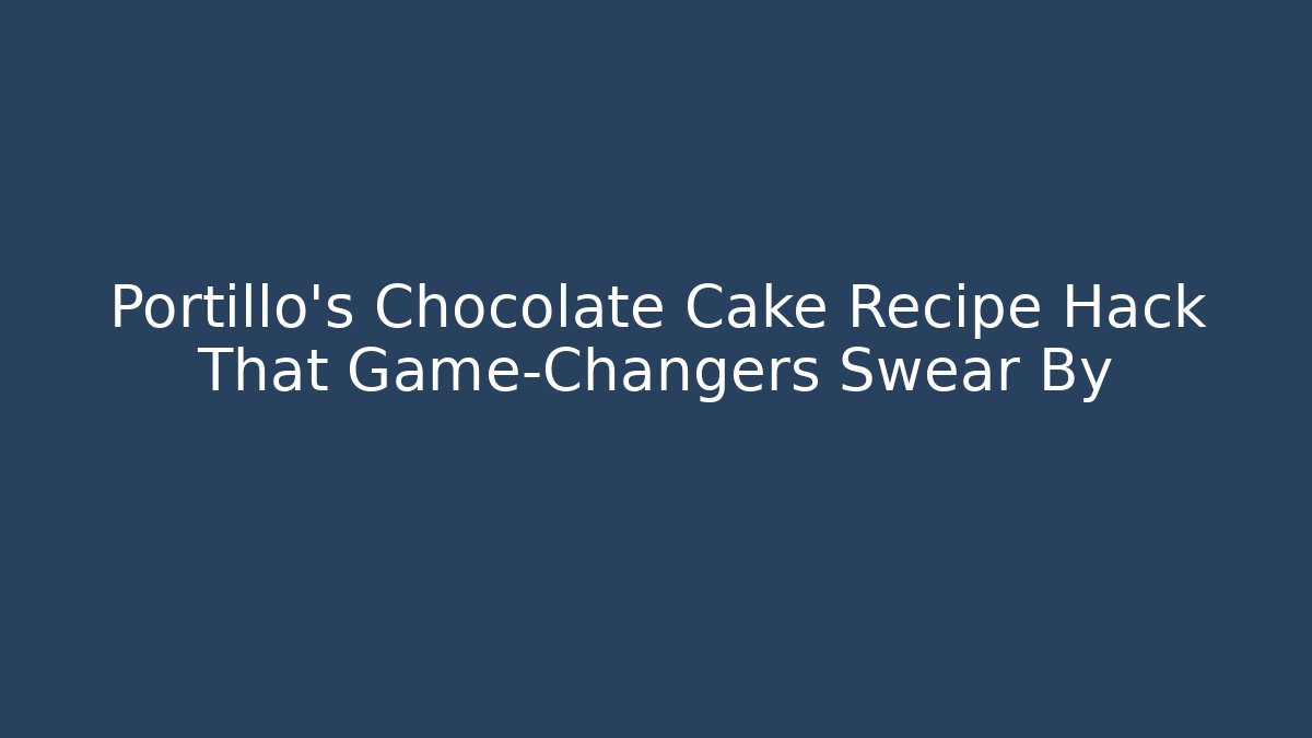 Portillo's Chocolate Cake Recipe Hack That Game-Changers Swear By - Critter Realm