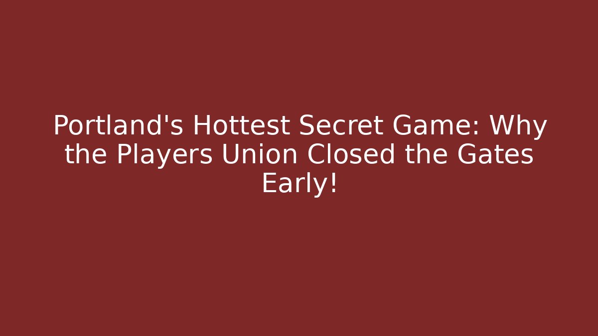 Portland's Hottest Secret Game: Why the Players Union Closed the Gates Early!