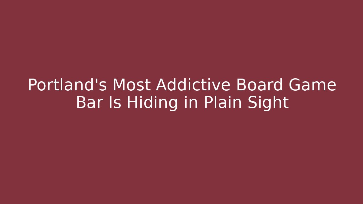 Portland's Most Addictive Board Game Bar Is Hiding in Plain Sight