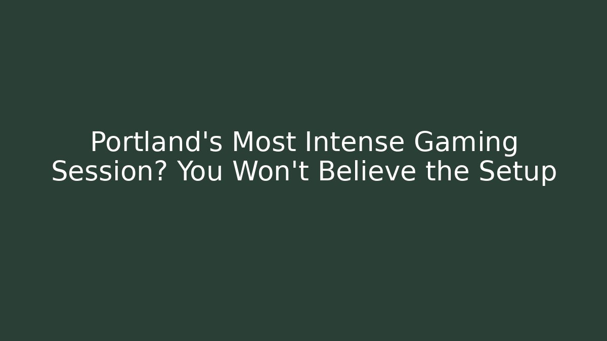 Portland's Most Intense Gaming Session? You Won't Believe the Setup