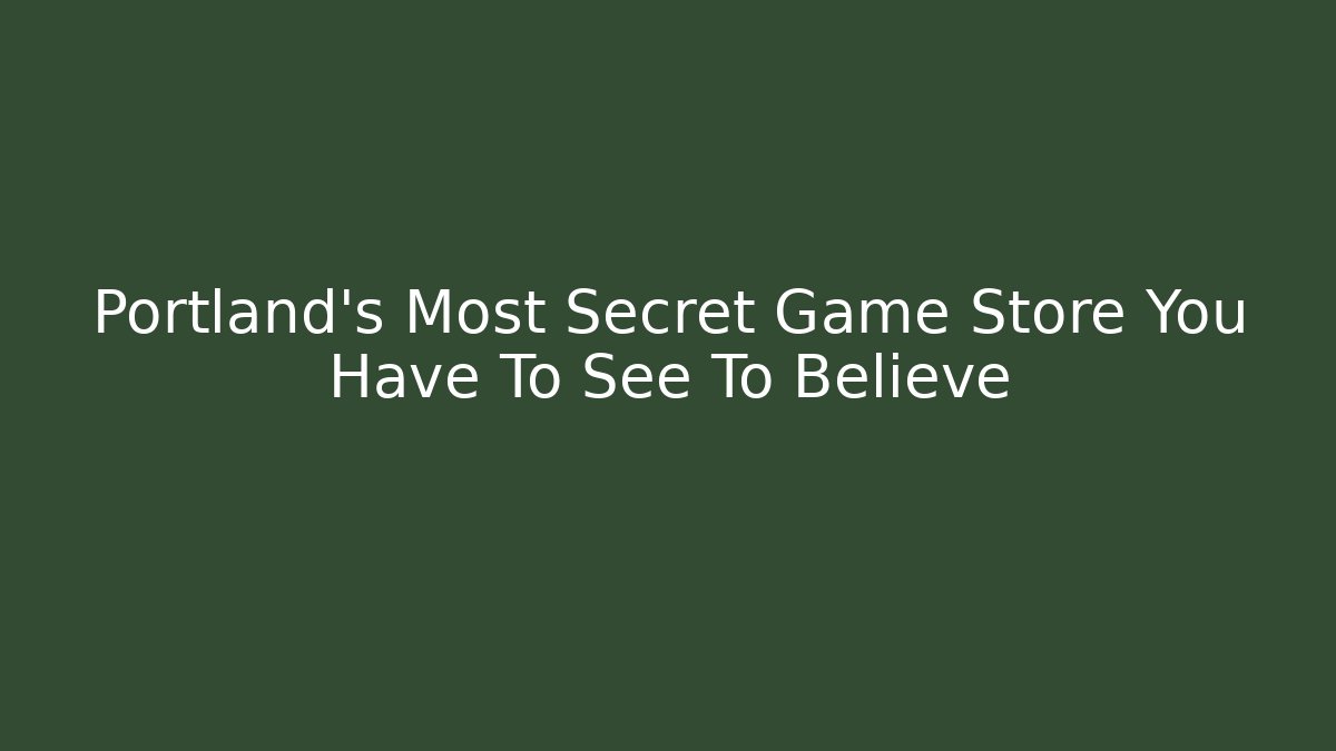 Portland's Most Secret Game Store You Have To See To Believe