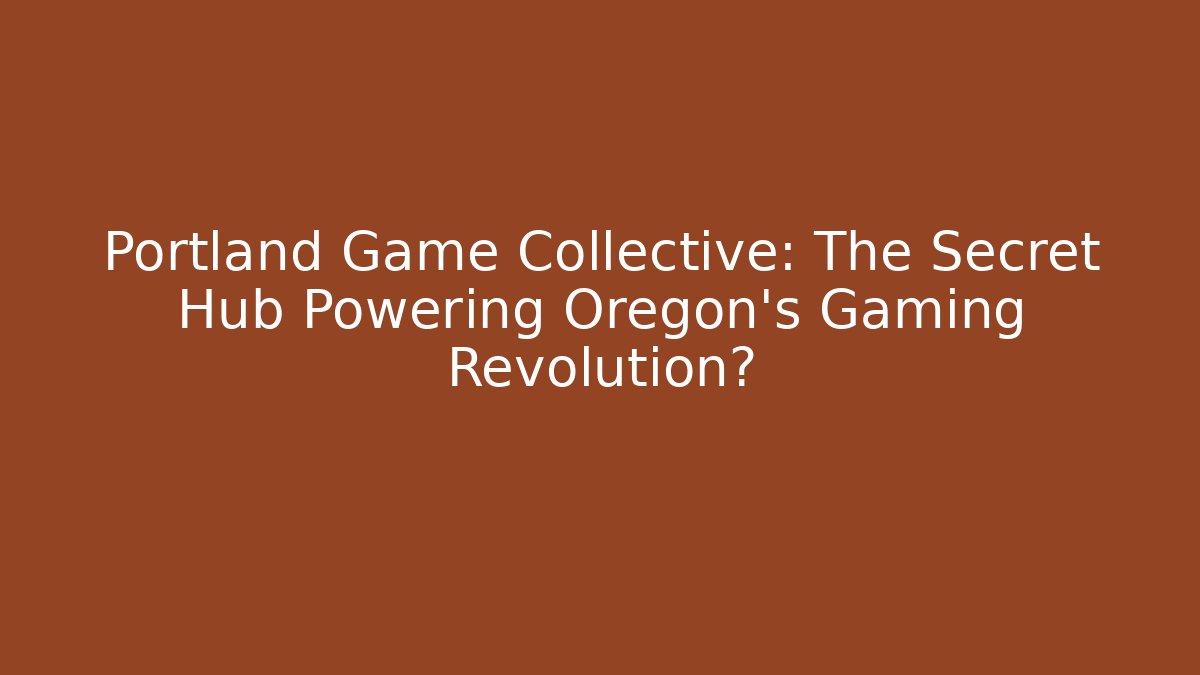 Portland Game Collective: The Secret Hub Powering Oregon’s Gaming Revolution?