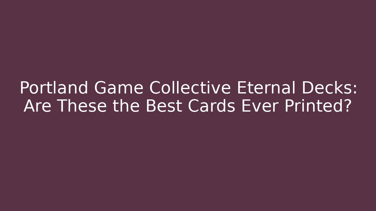 Portland Game Collective Eternal Decks: Are These the Best Cards Ever Printed?