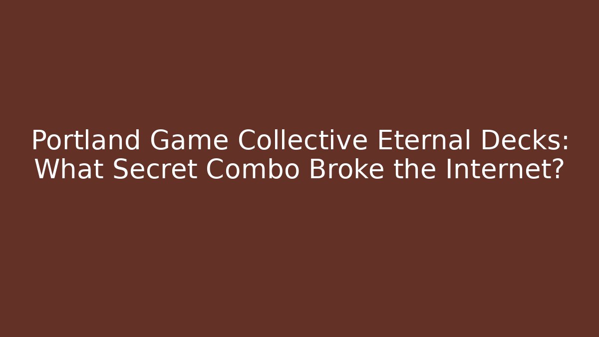 Portland Game Collective Eternal Decks: What Secret Combo Broke the Internet?