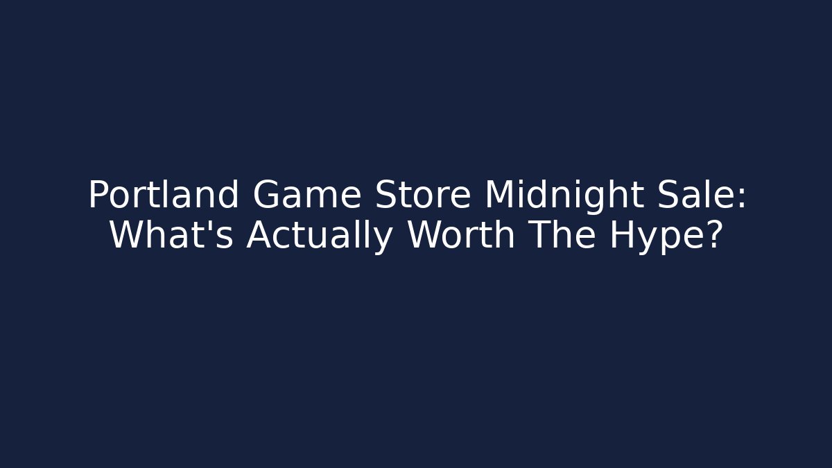 Portland Game Store Midnight Sale: What's Actually Worth The Hype?