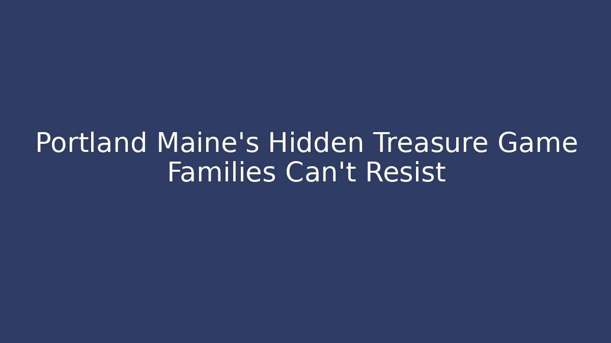 Portland Maine's Hidden Treasure Game Families Can't Resist