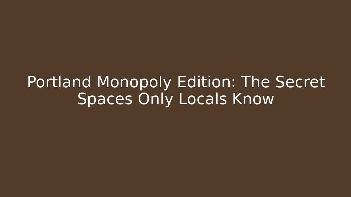 Portland Monopoly Edition: The Secret Spaces Only Locals Know