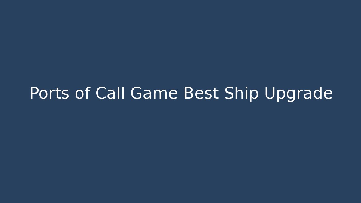 Ports of Call Game Best Ship Upgrade