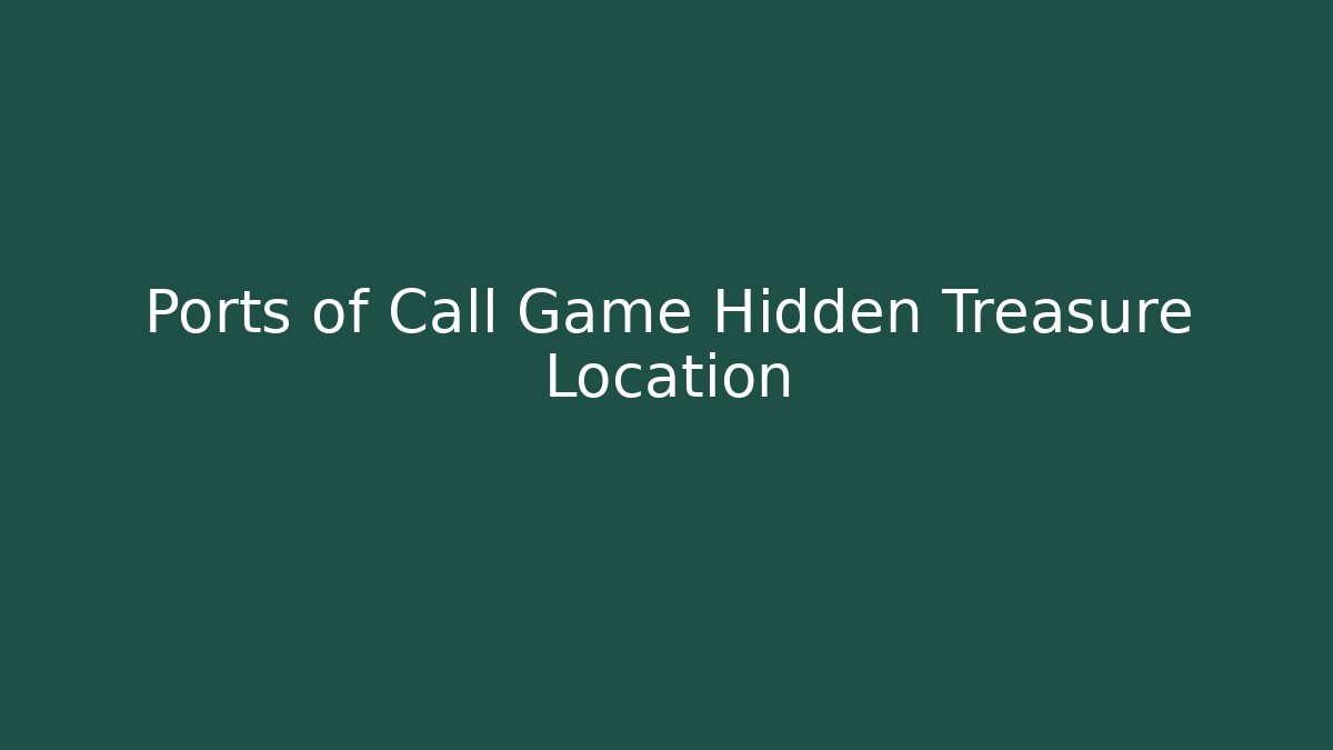 Ports of Call Game Hidden Treasure Location