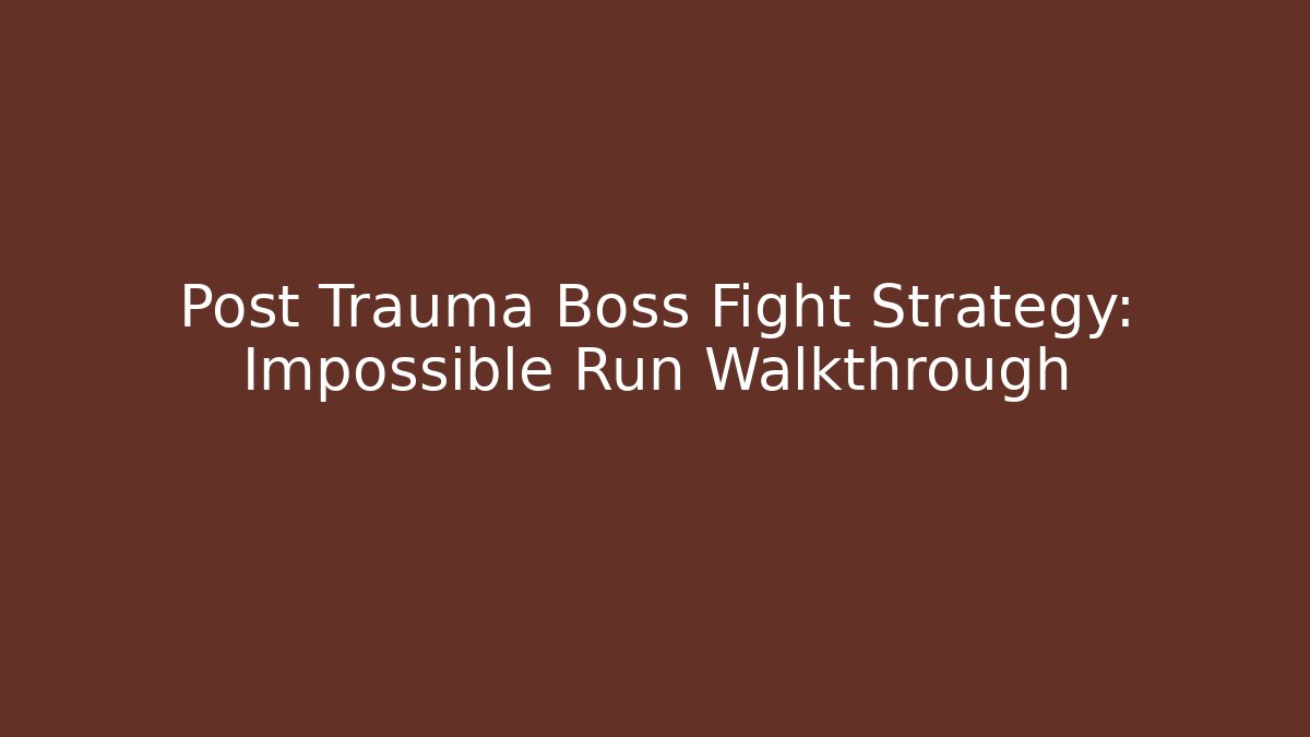 Post Trauma Boss Fight Strategy: Impossible Run Walkthrough