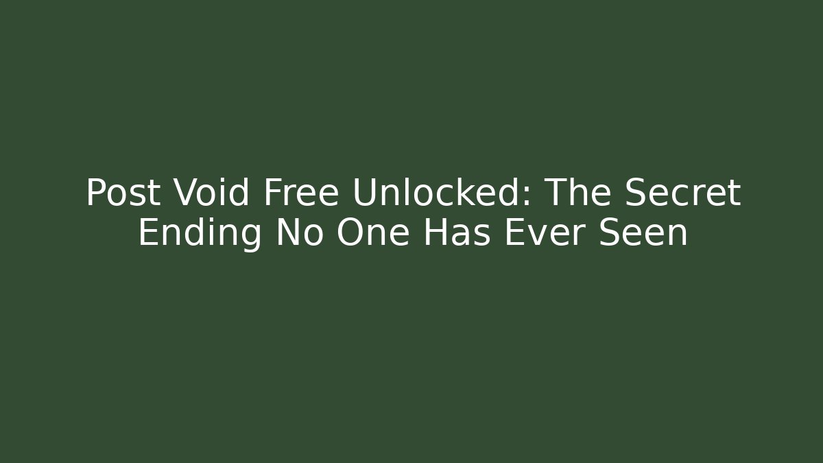 Post Void Free Unlocked: The Secret Ending No One Has Ever Seen