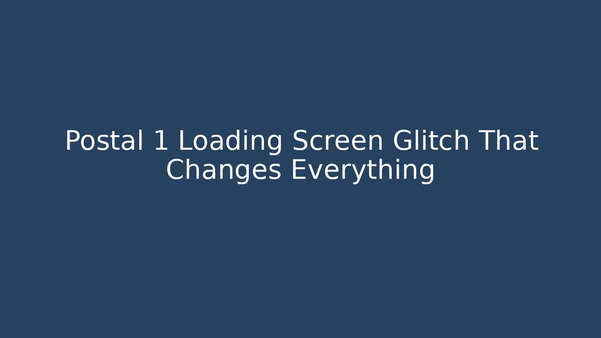 Postal 1 Loading Screen Glitch That Changes Everything