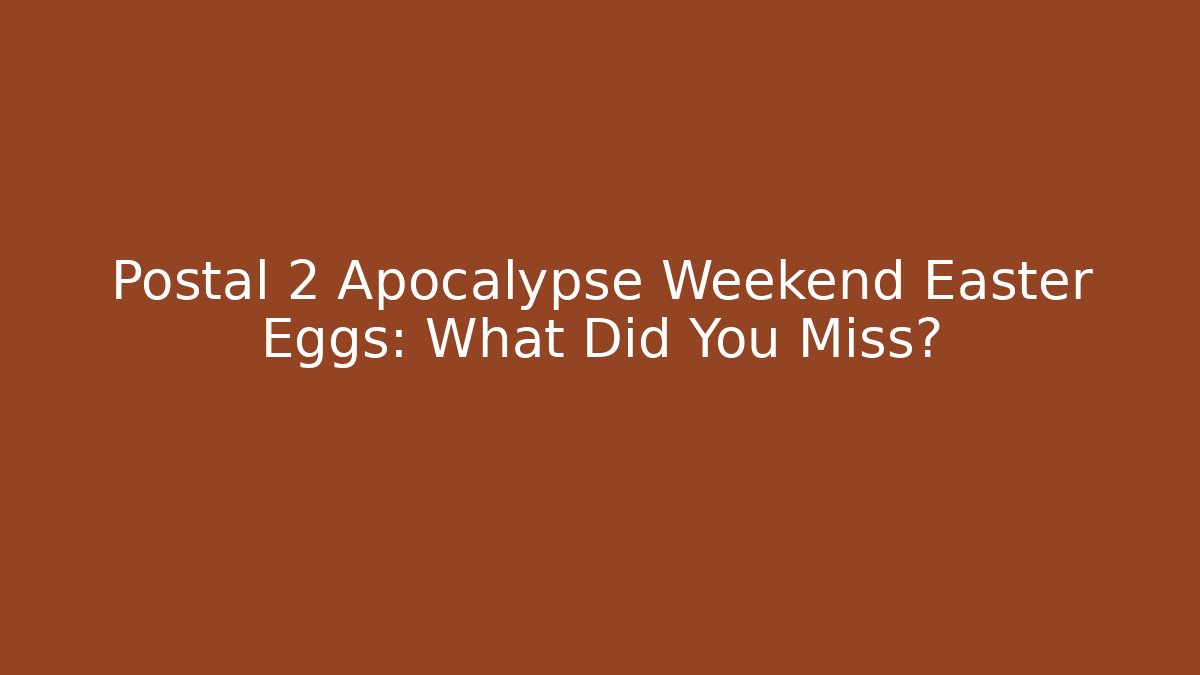 Postal 2 Apocalypse Weekend Easter Eggs: What Did You Miss?