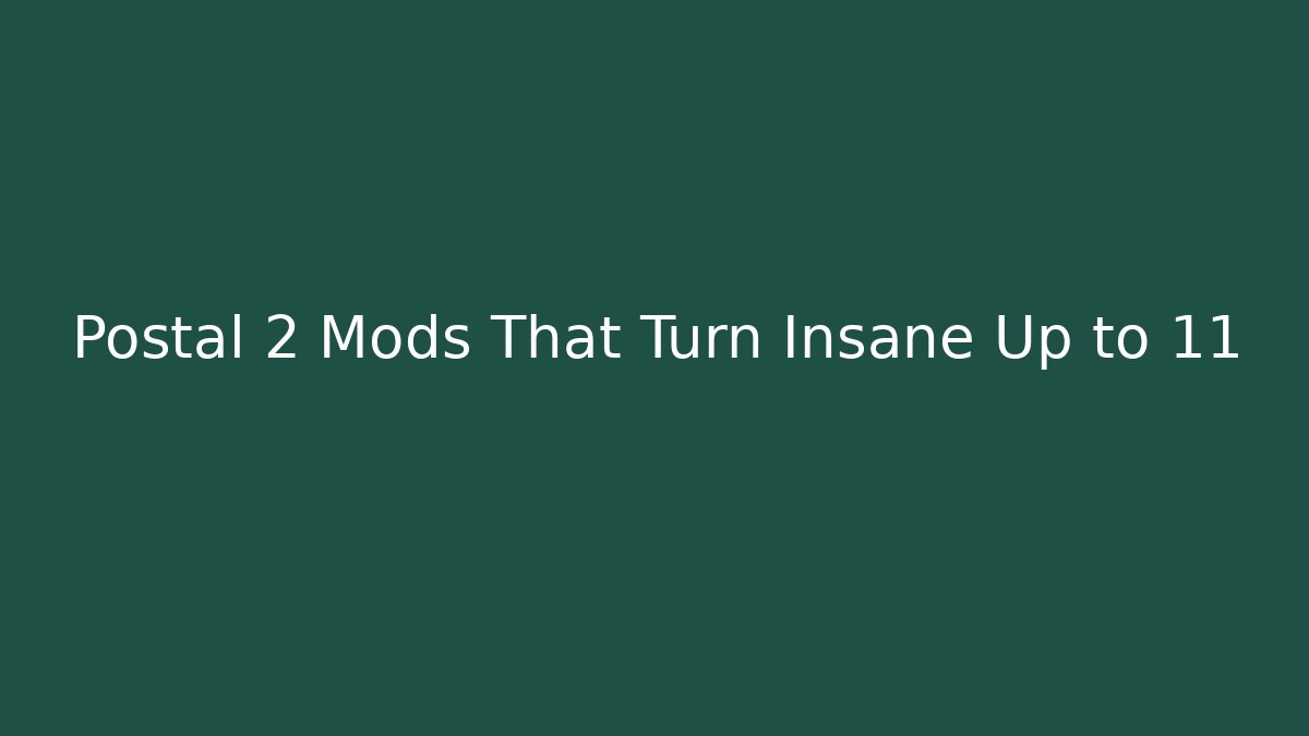 Postal 2 Mods That Turn Insane Up to 11
