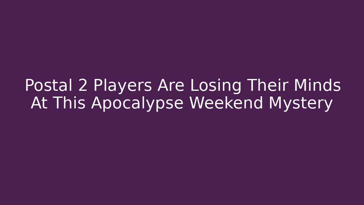 Postal 2 Players Are Losing Their Minds At This Apocalypse Weekend Mystery