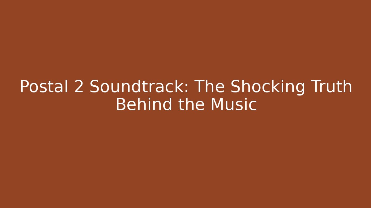 Postal 2 Soundtrack: The Shocking Truth Behind the Music
