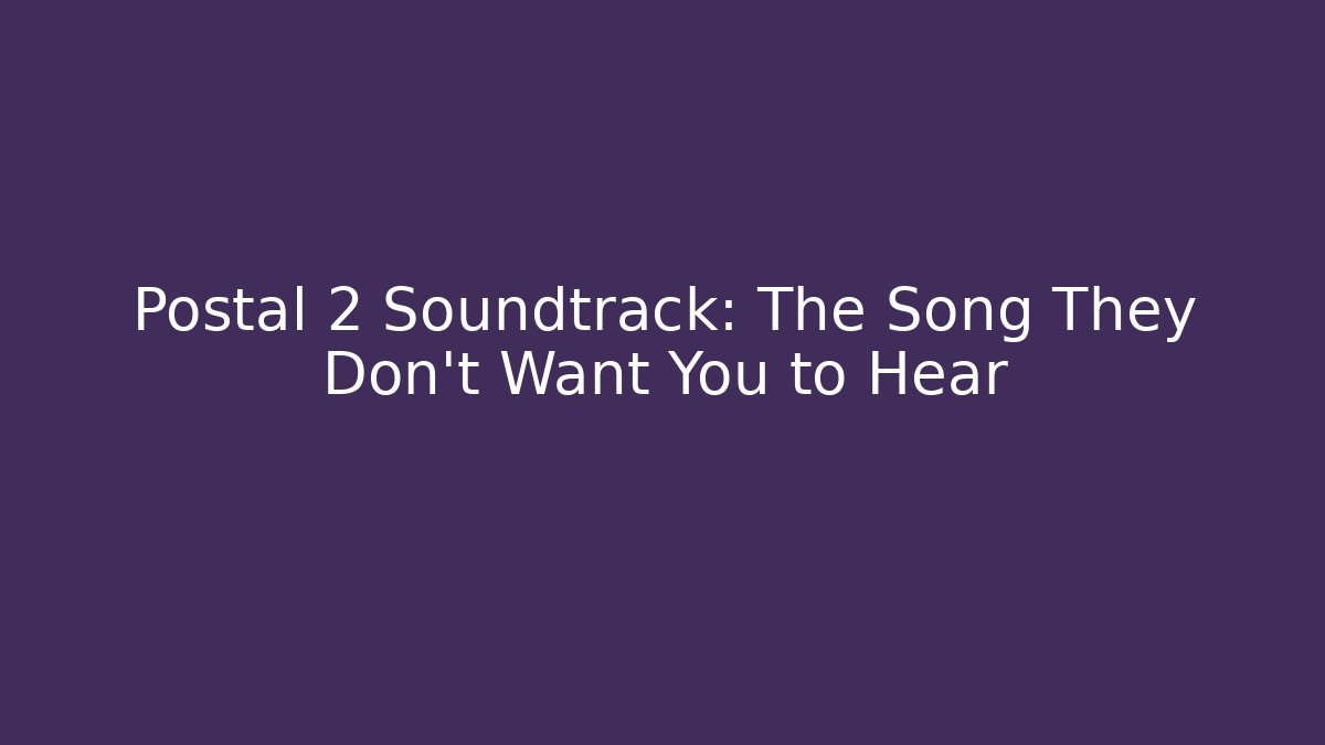 Postal 2 Soundtrack: The Song They Don't Want You to Hear