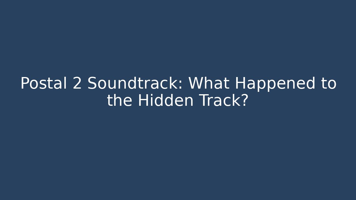 Postal 2 Soundtrack: What Happened to the Hidden Track?