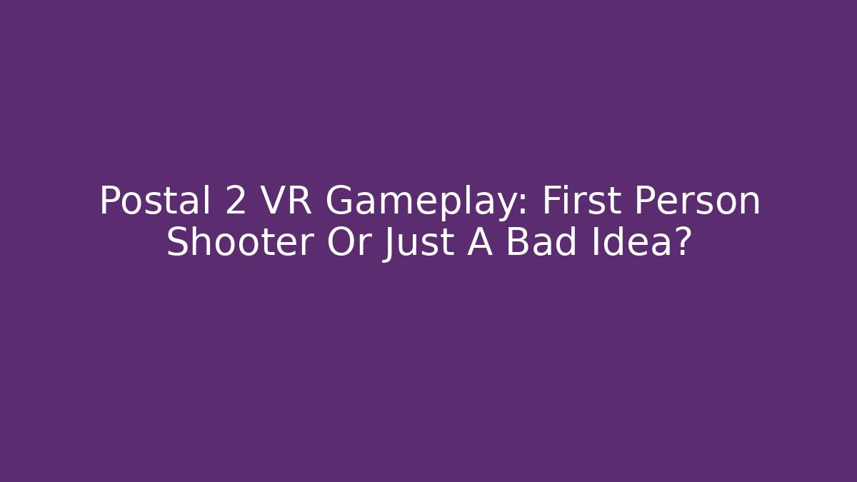 Postal 2 VR Gameplay: First Person Shooter Or Just A Bad Idea?