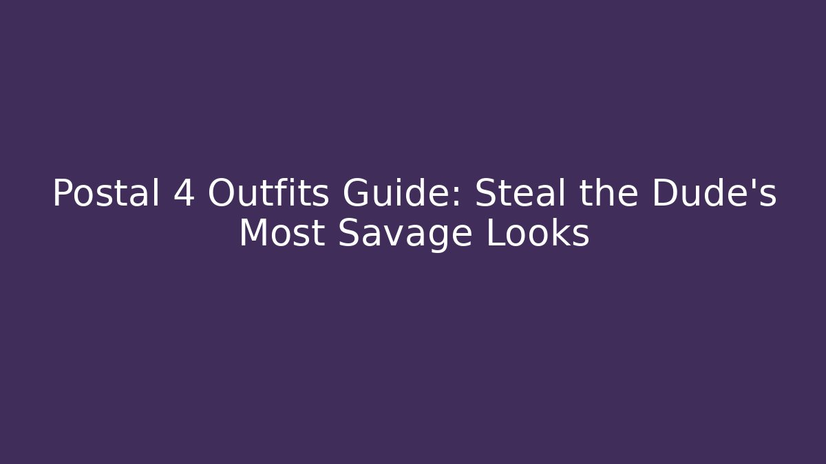 Postal 4 Outfits Guide: Steal the Dude's Most Savage Looks