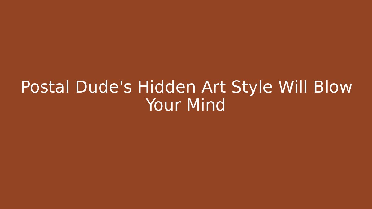 Postal Dude's Hidden Art Style Will Blow Your Mind