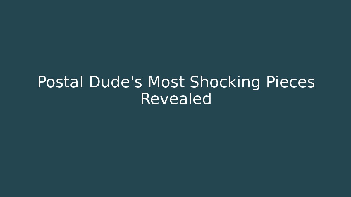 Postal Dude's Most Shocking Pieces Revealed
