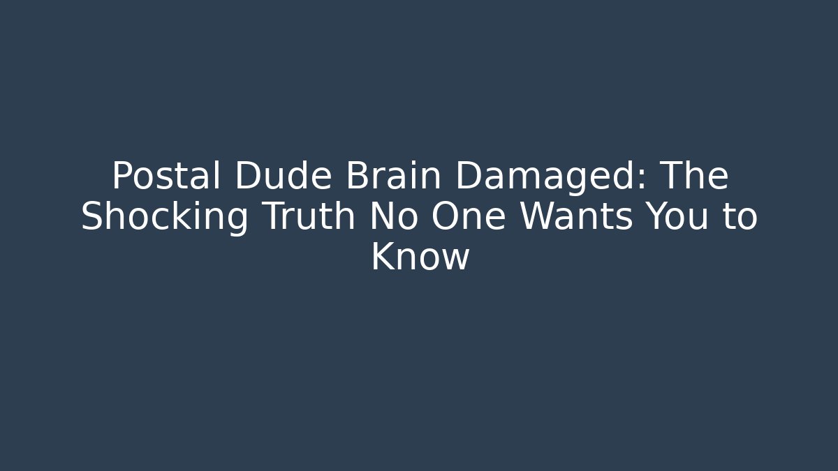 Postal Dude Brain Damaged: The Shocking Truth No One Wants You to Know