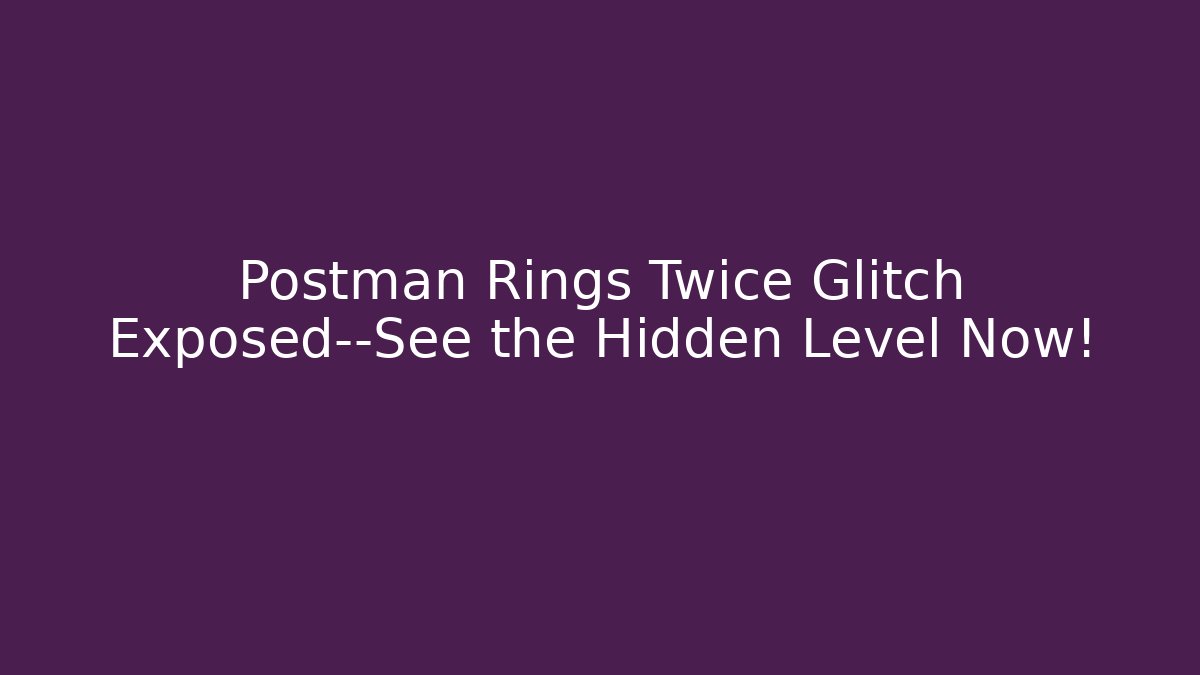Postman Rings Twice Glitch Exposed—See the Hidden Level Now!