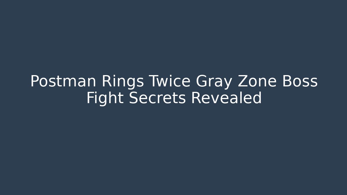 Postman Rings Twice Gray Zone Boss Fight Secrets Revealed