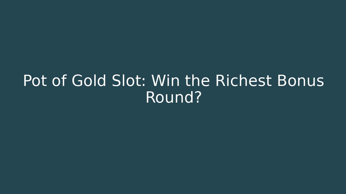 Pot of Gold Slot: Win the Richest Bonus Round?