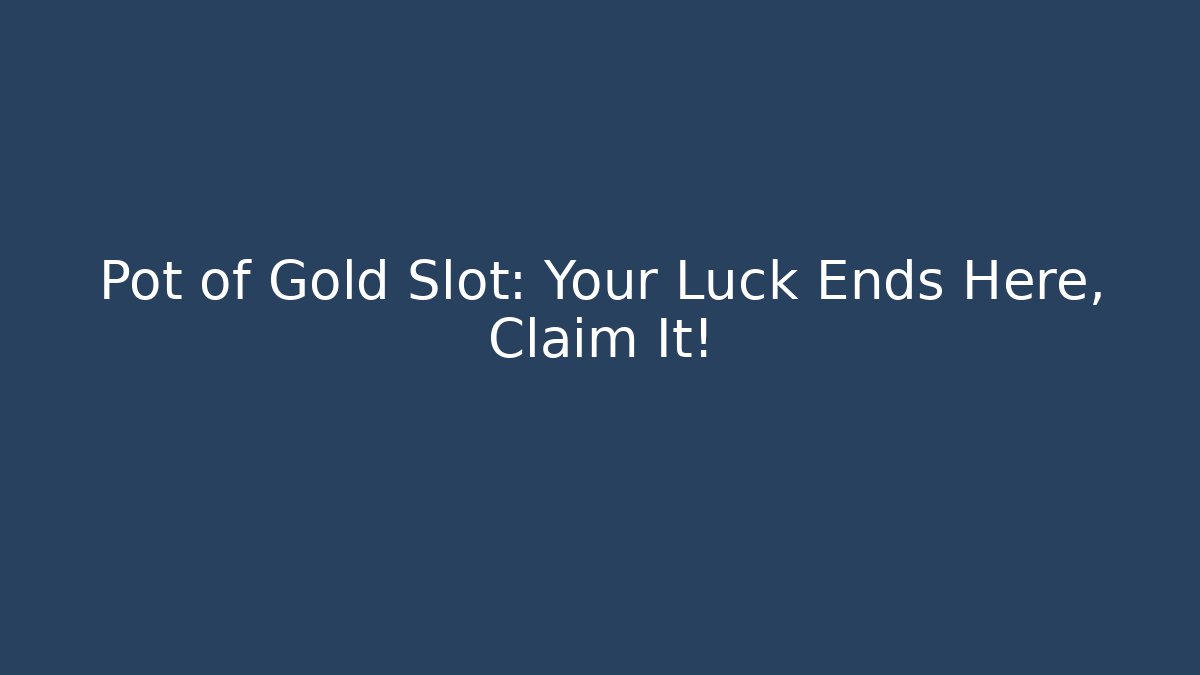 Pot of Gold Slot: Your Luck Ends Here, Claim It!