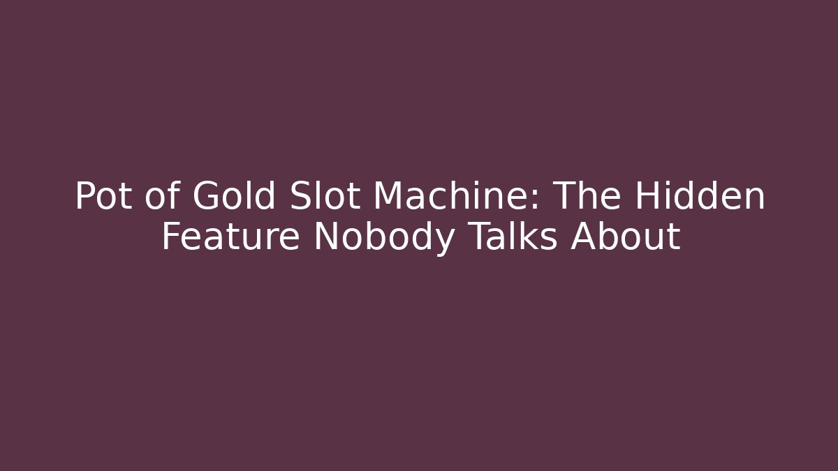 Pot of Gold Slot Machine: The Hidden Feature Nobody Talks About