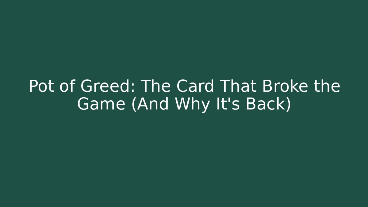 Pot of Greed: The Card That Broke the Game (And Why It's Back)