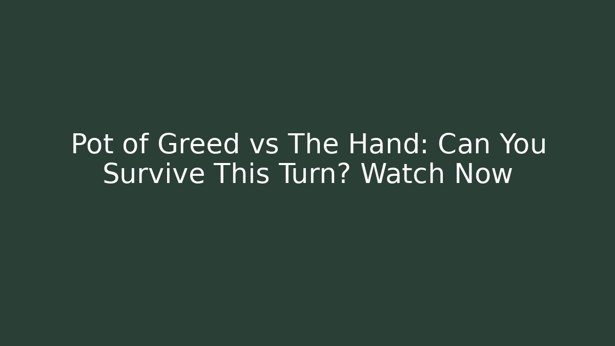 Pot of Greed vs The Hand: Can You Survive This Turn? Watch Now