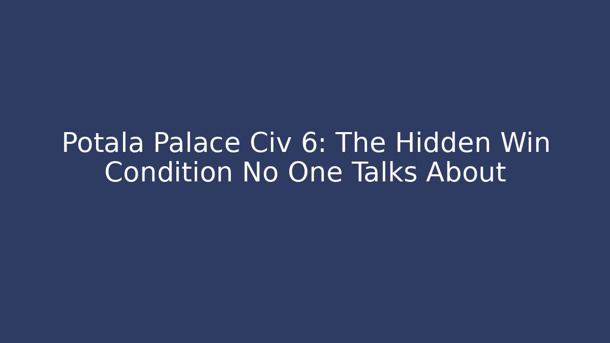 Potala Palace Civ 6: The Hidden Win Condition No One Talks About