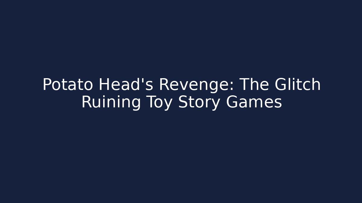 Potato Head's Revenge: The Glitch Ruining Toy Story Games