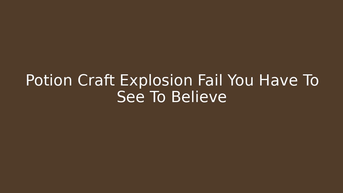 Potion Craft Explosion Fail You Have To See To Believe