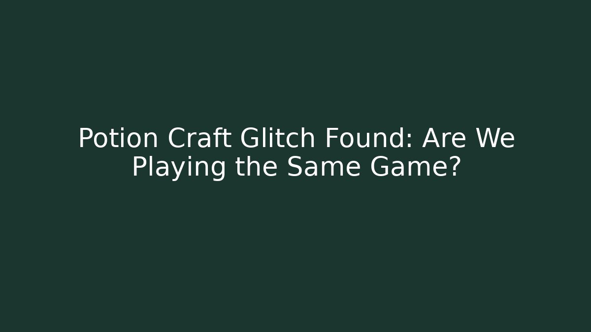 Potion Craft Glitch Found: Are We Playing the Same Game?