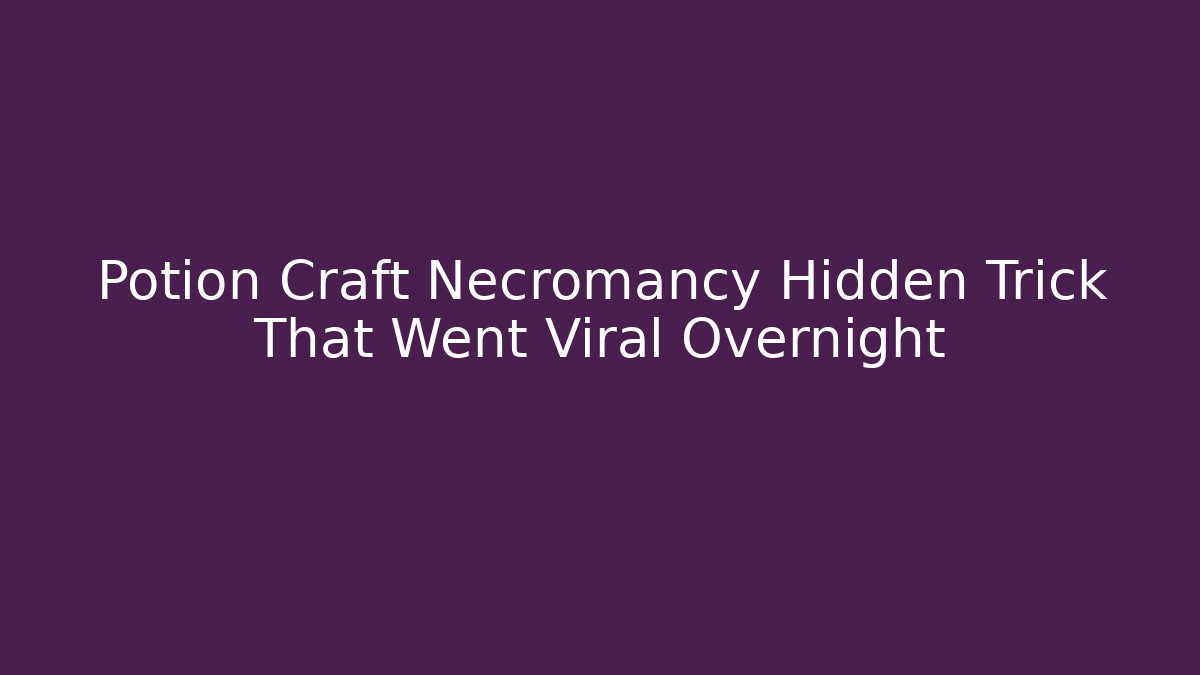 Potion Craft Necromancy Hidden Trick That Went Viral Overnight