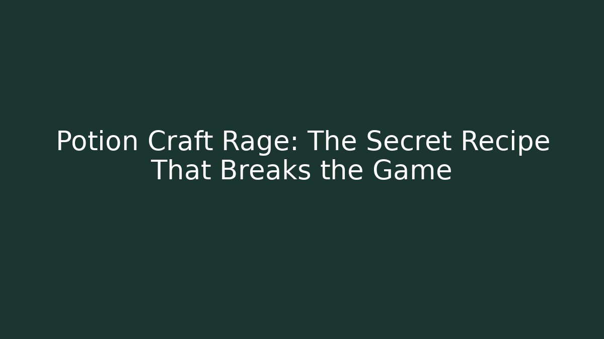 Potion Craft Rage: The Secret Recipe That Breaks the Game