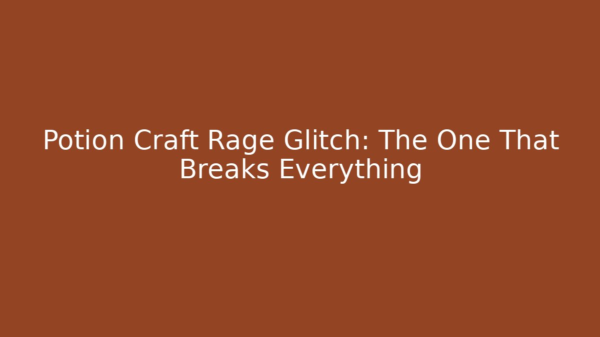 Potion Craft Rage Glitch: The One That Breaks Everything