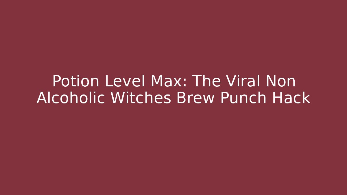 Potion Level Max: The Viral Non Alcoholic Witches Brew Punch Hack