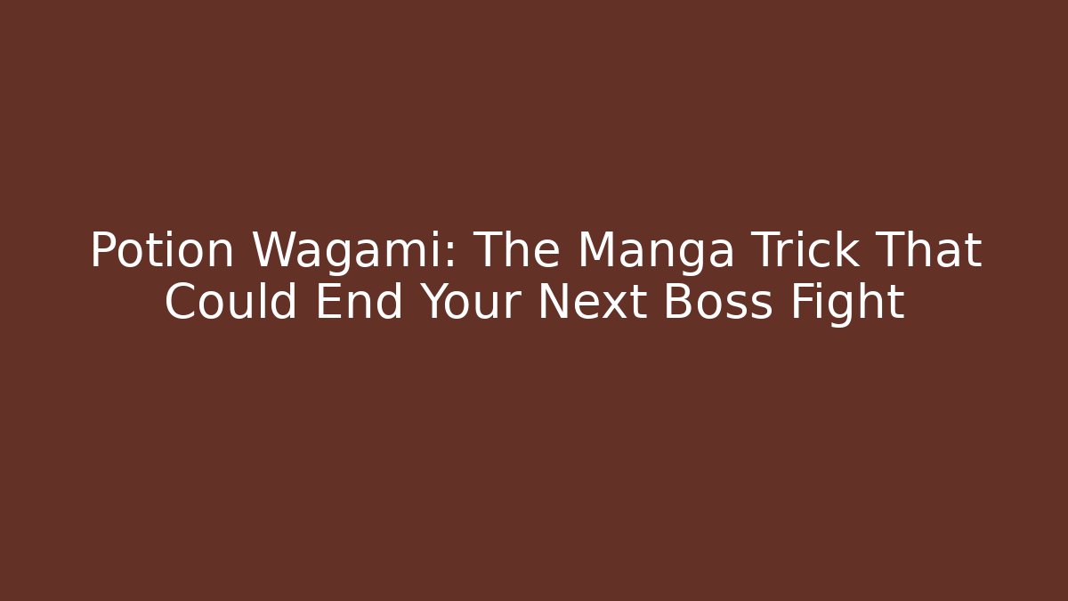 Potion Wagami: The Manga Trick That Could End Your Next Boss Fight