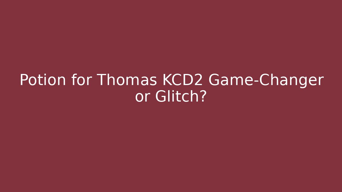 Potion for Thomas KCD2 Game-Changer or Glitch?
