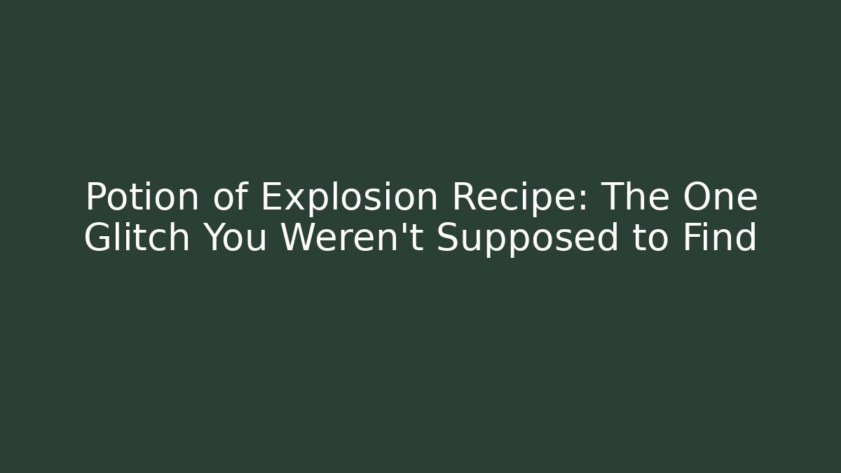 Potion of Explosion Recipe: The One Glitch You Weren't Supposed to Find